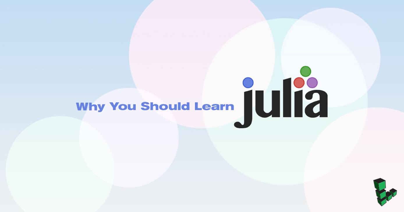Why You Should Learn Julia Why You Should Learn Julia