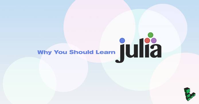 Why You Should Learn Julia Why You Should Learn Julia
